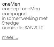 oneMen
concept oneMen campagne.
in samenwerking met Stredge
nominatie SAN2010

meer....